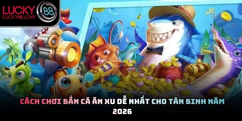 Cách Chơi Bắn Cá Ăn Xu