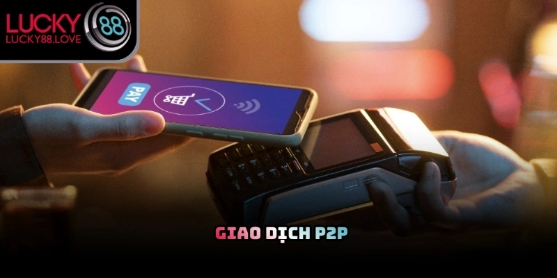 Thị trường giao dịch P2P mới ra mắt năm 2026 thanh toán vô cùng tiện lợi